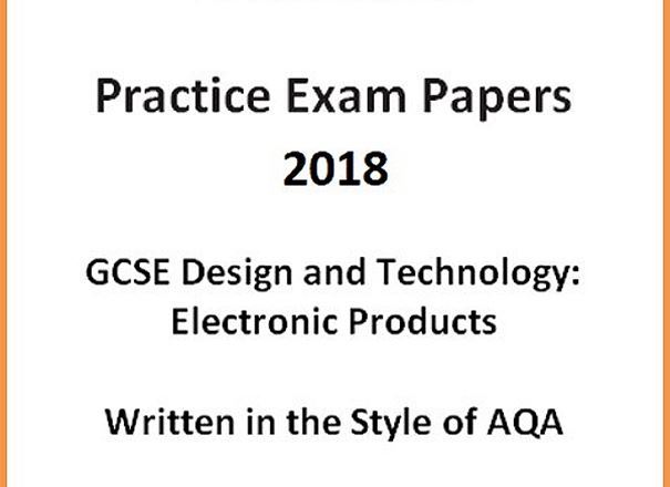 GCSE D&T: Electronic Products Practice Exam Papers 2018 (Written in the style of AQA)